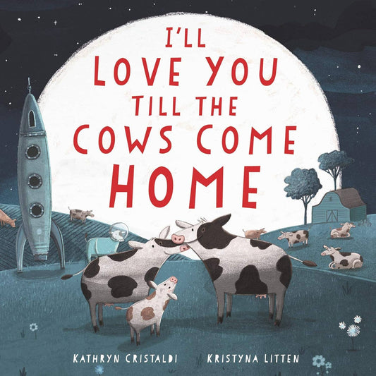 I'll Love You Till the Cows Come Home by Kathryn Cristaldi