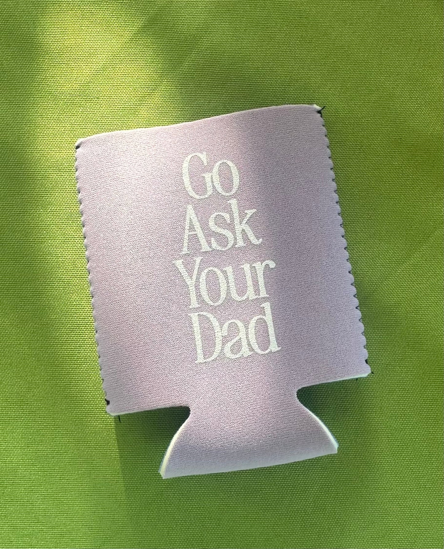 Go Ask You Dad - Regular Can Koozie